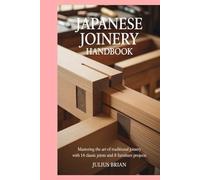 Japanese Joinery Handbook: Mastering the Art of Traditional Joinery with 14 Classic Joints and 8 Furniture Projects