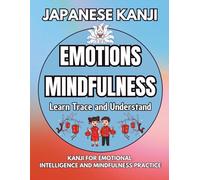 Japanese Kanji for Emotions & Mindfulness: Learn, Trace, and Understand: Fun Kanji for Emotional Intelligence and Mindfulness Practice
