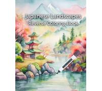 Japanese Landscapes Reverse Coloring Book: Color Over Beautiful Scenes of Mountains, Temples & Cherry Blossoms - Relaxing Art for Adults