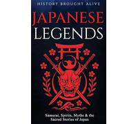 Japanese Legends: Samurai, Spirits, Myths & the Sacred Stories of Japan