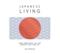 Japanese Living : Bring Mindfulness, Joy and Simplicity into Your Life