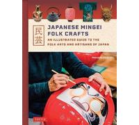 Japanese Mingei Folk Crafts: An Illustrated Guide to the Folk Arts and Artisans of Japan