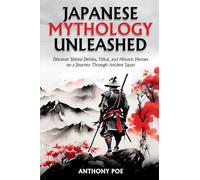 Japanese Mythology Unleashed: Discover Shinto Deities, Yōkai, and Historic Heroes on a Journey Through Ancient Japan