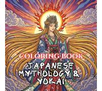 Japanese Mythology & Yokai Coloring Book for Adults: Spirits, Demons, Folklore & Mystical Creatures from Japan (Legends & Mythology: An Adult Coloring Book Series)