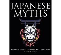 Japanese Myths: Heroes, Gods, Demons and Legends (Myths & Legends)