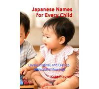 Japanese Names for Every Child: Lovely, Original, and Easy-to-Understand Meanings