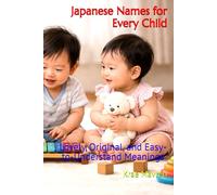 Japanese Names for Every Child: Lovely, Original, and Easy-to-Understand Meanings