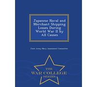 Japanese Naval and Merchant Shipping Losses During World War II by All Causes - War College Series