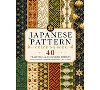 Japanese Pattern Coloring Book: 40 Traditional Geometric Designs for Adults: Traditional Japanese Geometric Patterns Inspired by Asanoha, Seigaiha, Kikko, Shippo, Sayagata, Kumiko and Other Cla