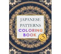 Japanese Patterns Coloring Book - Volume 3: Zen-Inspired Mandalas & Traditional Designs for Deep Relaxation