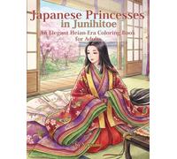 Japanese Princesses in Junihitoe: An Elegant Heian-Era Coloring Book for Adults