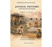 Japanese Proverbs for English Speakers: 100 Traditional Sayings Explained and Illustrated (100 Illustrated Proverbs Series)