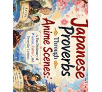 Japanese Proverbs Through Anime Scenes, Vol. 1: A Fun Dictionary of Wisdom, Culture, and Everyday Lessons