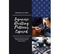 Japanese Quilting Patterns Exposed: Master the Traditional Craft of Sashiko Stitching with this Beginners Book