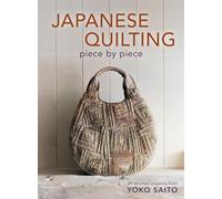 Japanese Quilting Piece By Piece: 29 Stitched Projects from Yoko Saito