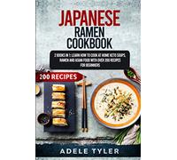 Japanese Ramen Cookbook: 2 Books In 1: Learn How To Cook At Home Keto Soups, Ramen And Asian Food With Over 200 Recipes For Beginners