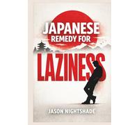 Japanese Remedy For Laziness: Simple Japanese Ideas for Everyday Discipline (Self Development)