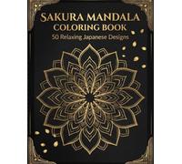 Japanese Sakura Mandala Coloring Book: 50 Beautiful Cherry Blossom Designs for Adults, Stress Relief, Relaxation and Mindfulness