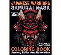 Japanese Samurai Mask Coloring Book: Unique Japan Ninja & Samurai Warrior Menpo Masks Large Print Illustrations in Coloring Pages with Tattoo Anime Style For Adults Relaxation and Anxiety Relief