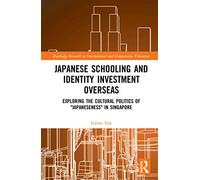 Japanese Schooling and Identity Investment Overseas: Exploring the Cultural Politics of "Japaneseness" in Singapore (Routledge Research in International and Comparative Education)