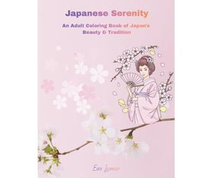 Japanese Serenity - An Adult Coloring Book of Japan’s Beauty & Tradition: A Relaxing Journey Through Culture, Nature, Food & Everyday Life