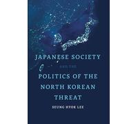 Japanese Society and the Politics of the North Korean Threat (Japan and Global Society)