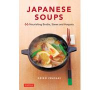 Japanese Soups : 66 Nourishing Broths, Stews and Hotpots