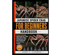 JAPANESE SPIDER CRAB FOR BEGINNERS: A Beginner’s Guide to the Japanese Spider Crab - Habitat, Feeding, Behavior, Molting, Tank Requirements, Water ... Safety, and Long-Term Care Essentials