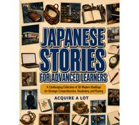 Japanese Stories for Advanced Learners: A Challenging Collection of 30 Modern Readings for Stronger Comprehension, Vocabulary, and Fluency (The Rising Sun Reading Journey)