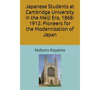 Japanese Students at Cambridge University in the Meiji Era, 1868-1912: Pioneers for the Modernization of Japan