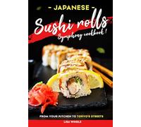 Japanese Sushi Rolls Symphony Cookbook: From Your Kitchen to Tokyo's Streets