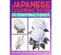 Japanese Traditional Flowers Coloring Book| Relaxation and Anxiety Relief for Adults: 50 Unique Illustrations of Various Japan Floral Species In Coloring Pages
