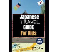 Japanese Travel Guide For Kids: Explore Japan's Fascinating Culture and Hidden Treasures for Young Travelers