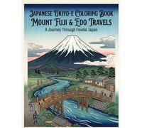 Japanese Ukiyo-e Coloring Book: Mount Fuji & Edo Travel Scenes Japanese Coloring Book for Adults: Mount Fuji, Edo Travels & Ukiyo-e Art Mount Fuji & ... Japanese Landscapes, Cultural Landmarks