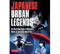 Japanese Urban Legends: An Illustrated Guide to Monsters, Myths & Terrifying Mysteries