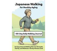 Japanese Walking for Healthy Aging: An Easy Interval Walking Plan for Strength, Clarity, and Wellness-At Any Fitness Level + 60-Day Daily Walking Journal
