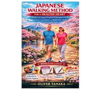 JAPANESE WALKING METHOD FOR A HEALTHY HEART: A 28-Day Low-Impact Program to Strengthen the Heart, Improve Circulation, and Build Daily Vitality with Gentle Steps