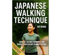 Japanese Walking Technique for Women: Burn Fat, Balance Hormones, and Reduce Stress in Just 30 Minutes a Day