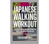 Japanese walking workout: An ancient-inspired walking method for weight loss and lasting wellness