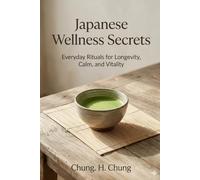 Japanese Wellness Secrets: Everyday Rituals for Longevity, Calm, and Vitality - Inspired by Japan's Longest-Lived Communities (Eastern Wellness & Calm)