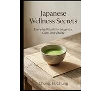 Japanese Wellness Secrets: Everyday Rituals for Longevity, Calm, and Vitality - Inspired by Japan's Longest-Lived Communities (Eastern Wellness & Calm)