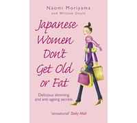 Japanese Women Don't Get Old or Fat: Delicious slimming and anti-ageing secrets