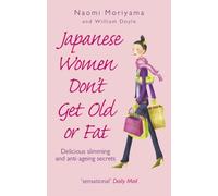 Japanese Women Don't Get Old or Fat: Delicious slimming and anti-ageing secrets by Naomi Moriyama, William Doyle (2007) Paperback