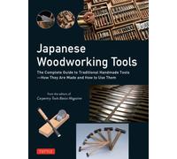 Japanese Woodworking Tools : The Complete Guide to Traditional Handmade Tools - How They are Made and How to Use Them
