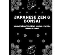 JAPANESE ZEN & BONSAI: A MONOCHROME COLORING BOOK OF PEACEFUL JAPANESE SCENES