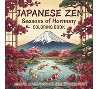 Japanese Zen: Seasons of Harmony: An Elegant Japanese Coloring Book for Adults featuring Relaxing Landscapes, Beautiful Flora, Graceful Koi, and Traditional Serene Motifs