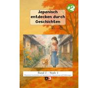 Japanisch lernen: Japanisch durch Geschichten entdecken 2: Band 2 - Niveau 1 - Lesen mit Kana und Kanji und Übersetzung (Japanisch lernen: Japanisch entdecken durch Geschichten)