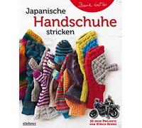 Japanische Handschuhe stricken: Fingerlose Handschuhe und Fäustlinge mit Klappe an einem Stück gestrickt. Strickmuster von edel bis witzig für Erwachsene und Kinder - entworfen vom Strick-Sensei.
