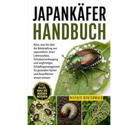 JAPANKÄFER-HANDBUCH: Alles, was Sie über die Bekämpfung von Japankäfern, ihren Lebenszyklus, Schadensvorbeugung und langfristiges Schädlingsmanagement ... Gärten und Rasenflächen wissen müssen