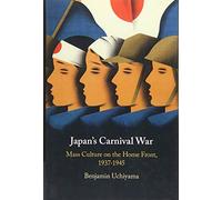 Japan's Carnival War: Mass Culture on the Home Front, 1937-1945
